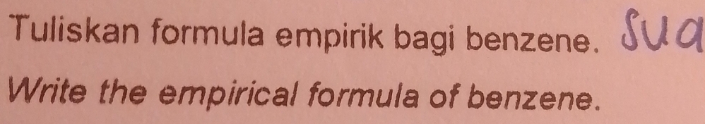 Tuliskan formula empirik bagi benzene. 
Write the empirical formula of benzene.