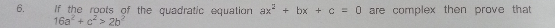 If the roots of the quadratic equation ax^2+bx+c=0 are complex then prove that
16a^2+c^2>2b^2