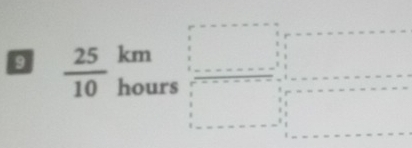 km
9  25/10  hours  a/b =a+c= □ /□  