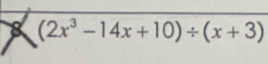 8 (2x^3-14x+10)/ (x+3)