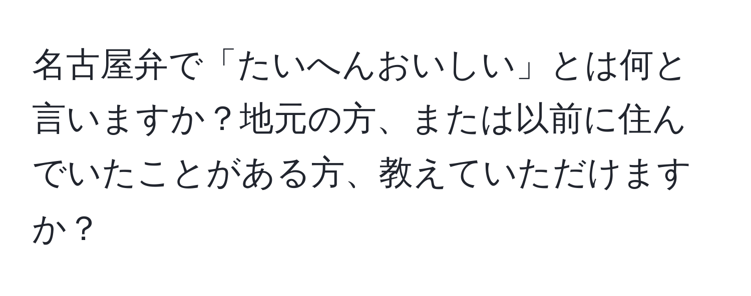 名古屋弁で「たいへんおいしい」とは何と言いますか？地元の方、または以前に住んでいたことがある方、教えていただけますか？