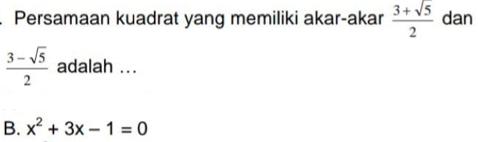 Persamaan kuadrat yang memiliki akar-akar  (3+sqrt(5))/2  dan
 (3-sqrt(5))/2  adalah ...
B. x^2+3x-1=0