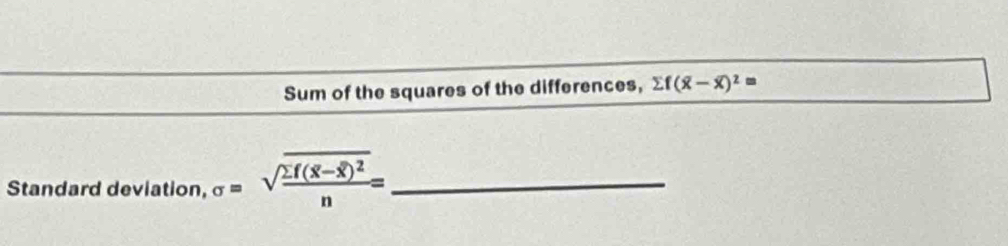 Sum of the squares of the differences, sumlimits f(overline x-overline x)^2=
_ 
Standard deviation, sigma =sqrt(frac sumlimits f(overline x-overline x))^2n= _