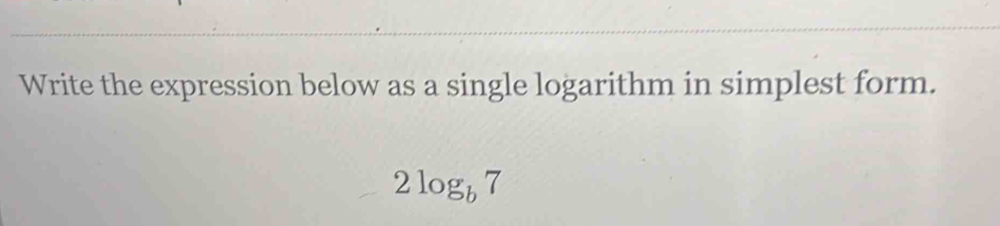 Write the expression below as a single logarithm in simplest form.
2log _b7