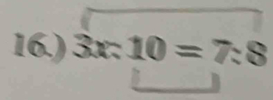 16.) 3:10=7:8