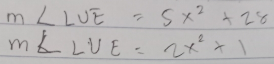 m∠ LUE=5x^2+28
m∠ LUE=2x^2+1