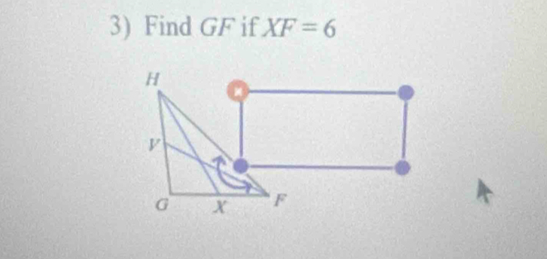 Find GF if XF=6
H
G X F