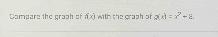 Compare the graph of f(x) with the graph of g(x)=x^2+8.