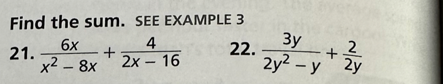 Find the sum. SEE EXAMPLE 3 
21.  6x/x^2-8x + 4/2x-16  22.  3y/2y^2-y + 2/2y 