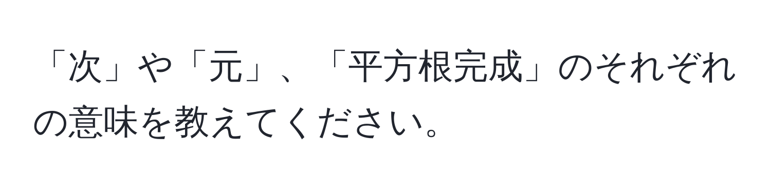 「次」や「元」、「平方根完成」のそれぞれの意味を教えてください。