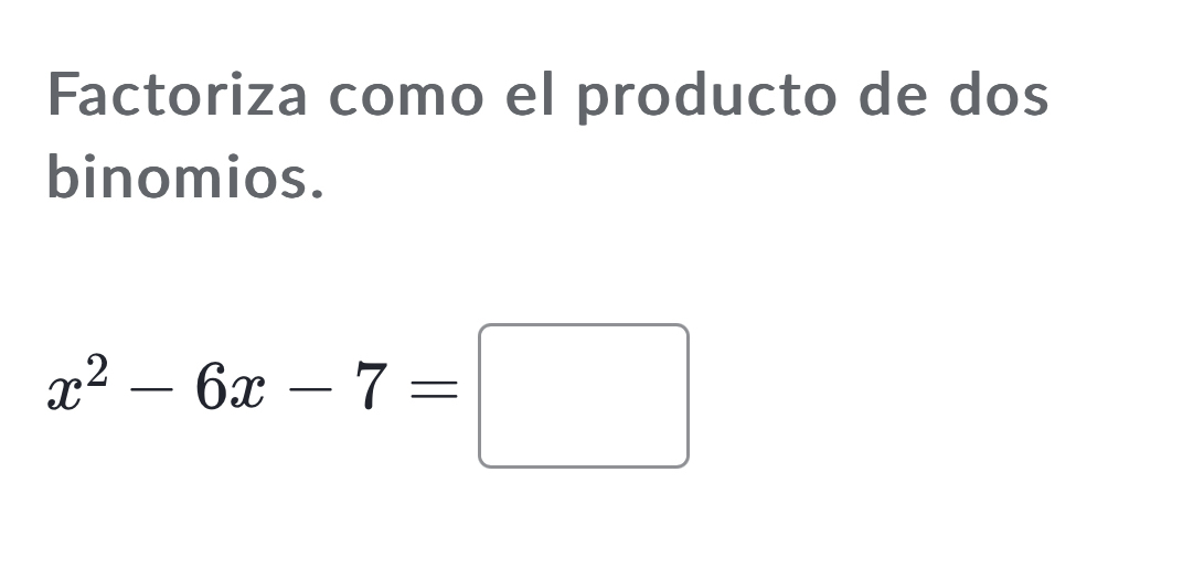 Factoriza como el producto de dos 
binomios.
x^2-6x-7=□