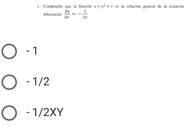 Compruebe que la función x+y^2=c es la solución general de la ecuación
diferencial:  dy/dx =- 1/2y 
- 1
- 1/2
- 1/2XY