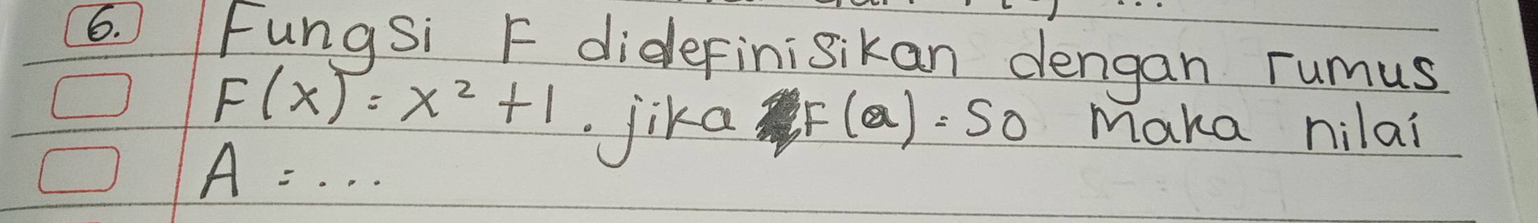 Fungsi F dideFinisikan dengan rumus
F(x)=x^2+1
A=... 
jika F(a)=SO Maka nilai