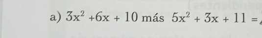 3x^2+6x+10 más 5x^2+3x+11=