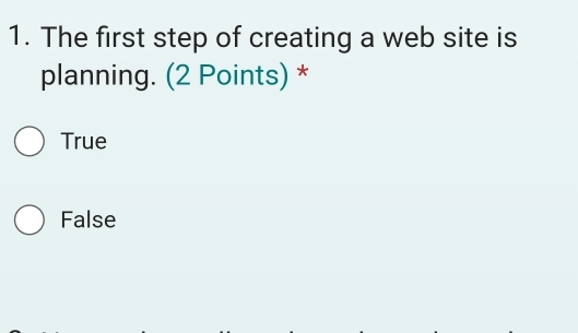 The first step of creating a web site is
planning. (2 Points) *
True
False