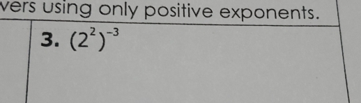 vers using only positive exponents. 
3. (2^2)^-3