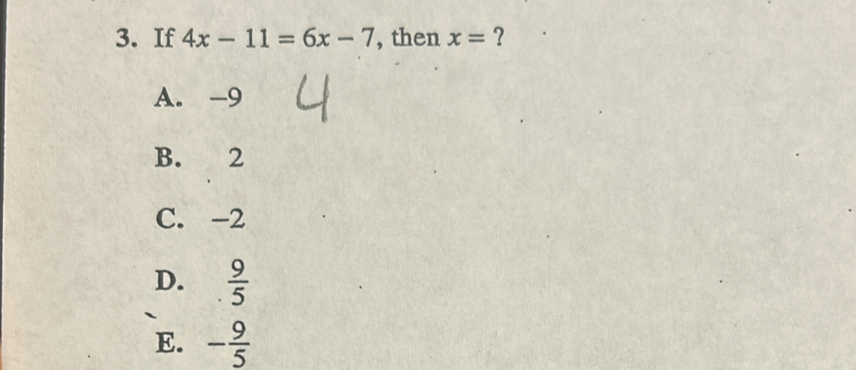 If 4x-11=6x-7 , then x= ?
A. -9
B. 2
C. -2
D.  9/5 
E. - 9/5 