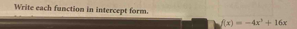 Write each function in intercept form.
f(x)=-4x^3+16x