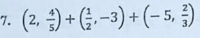 (2, 4/5 )+( 1/2 ,-3)+(-5, 2/3 )