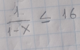  1/1-x ≤ 16