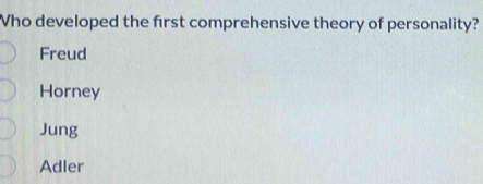 Who developed the first comprehensive theory of personality?
Freud
Horney
Jung
Adler