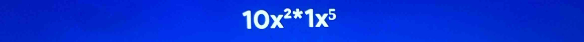 10x^(2*)1x^5