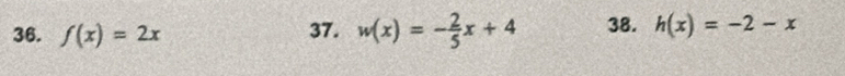 f(x)=2x 37. w(x)=- 2/5 x+4 38. h(x)=-2-x