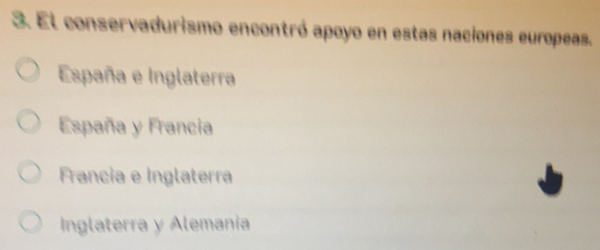 El conservadurismo encontró apoyo en estas naciones europeas.
España e Inglaterra
España y Francia
Francia e Inglaterra
Inglaterra y Alemania