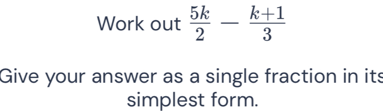 Work out  5k/2 - (k+1)/3 
Give your answer as a single fraction in its 
simplest form.