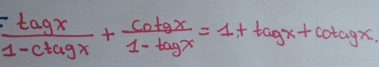  tagx/1-ctagx + cotgx/1-tagx =1+tagx+cot agx.