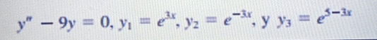 y'prime -9y=0, y_1=e^(3x), y_2=e^(-3x) , y y_3=e^(5-3x)