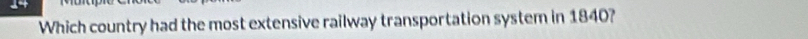 Which country had the most extensive railway transportation system in 1840?