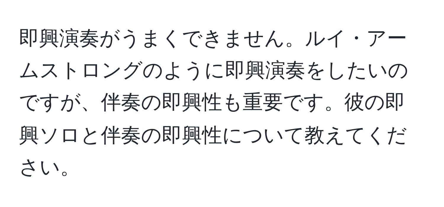 即興演奏がうまくできません。ルイ・アームストロングのように即興演奏をしたいのですが、伴奏の即興性も重要です。彼の即興ソロと伴奏の即興性について教えてください。