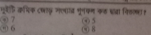 मूरि कभिक दष्ाफ गलवाब् भरनकण कफ बाद्ा निडाष्?
④ 7 5
⑦ 6 ⑨ 8