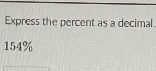 Express the percent as a decimal.
154%