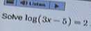 《) Listen 
Solve log (3x-5)=2