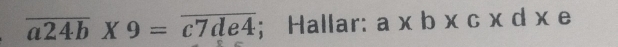 overline a24b* 9=overline c7de4; Hallar: a* b* c* d* ∈