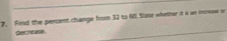 Find the pencent change from 32 to 60. State whether it a an icresse o 
decreare.