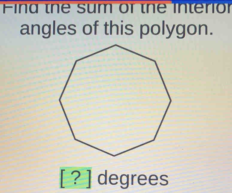 Fina the sum or the interior 
angles of this polygon.
[ ? ] degrees