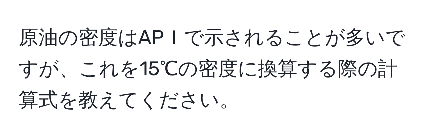 原油の密度はAPＩで示されることが多いですが、これを15℃の密度に換算する際の計算式を教えてください。