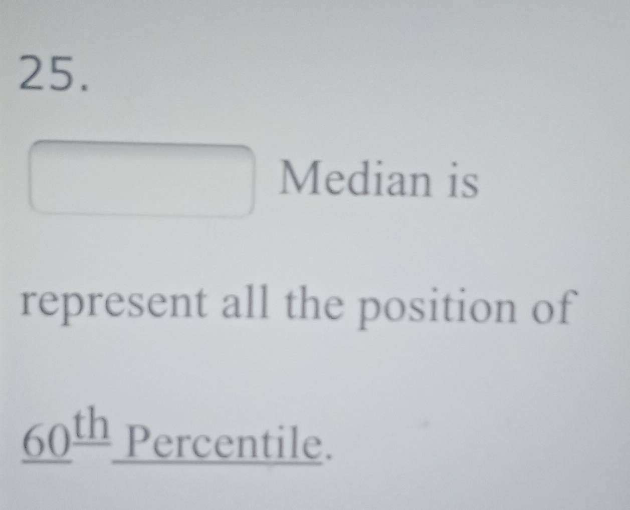 Median is 
represent all the position of
60th Percentile.