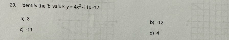 Identify the 'b' value: y=4x^2-11x-12
a) 8
b) -12
c) -11
d) 4