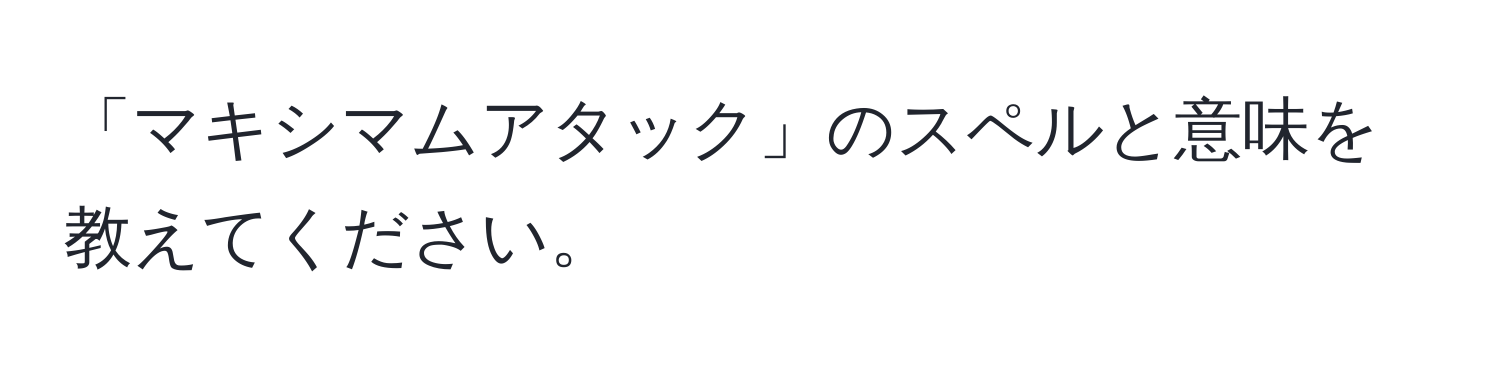 「マキシマムアタック」のスペルと意味を教えてください。