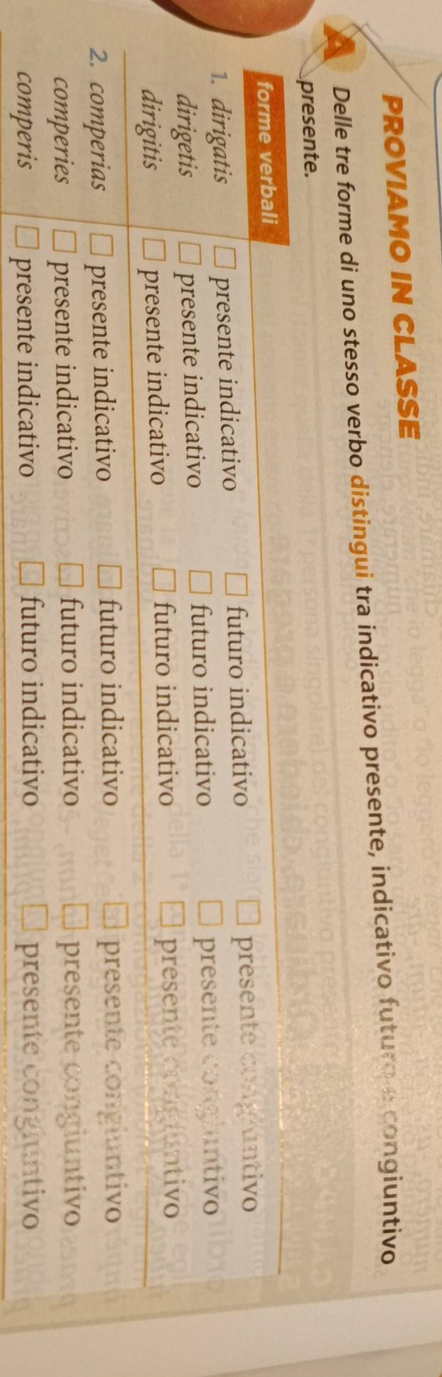 PROVIAMO IN CLASSE 
Delle tre forme di uno stesso verbo distingui tra indicativo presente, indicativo futuro e congiuntivo 
esente.