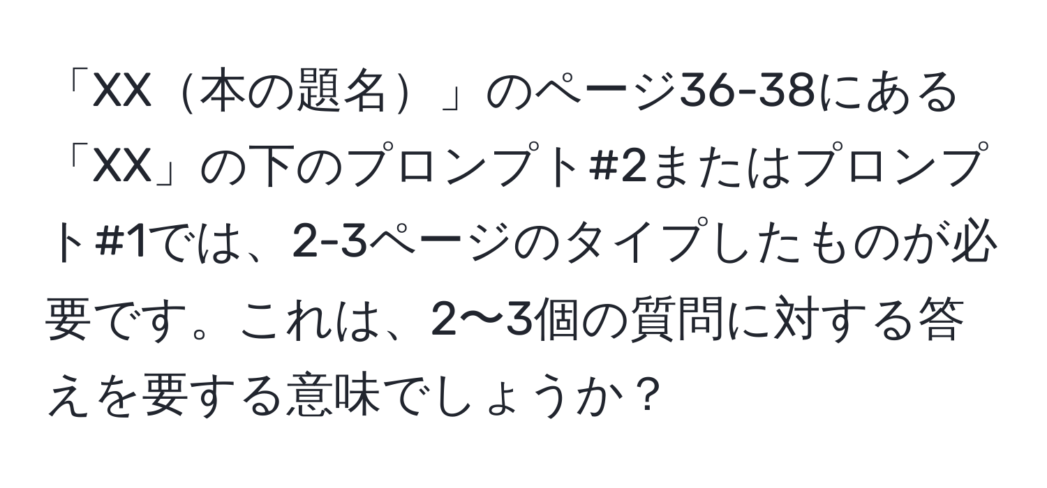 「XX本の題名」のページ36-38にある「XX」の下のプロンプト#2またはプロンプト#1では、2-3ページのタイプしたものが必要です。これは、2〜3個の質問に対する答えを要する意味でしょうか？