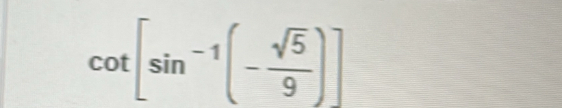 cot [sin^(-1)(- sqrt(5)/9 )]