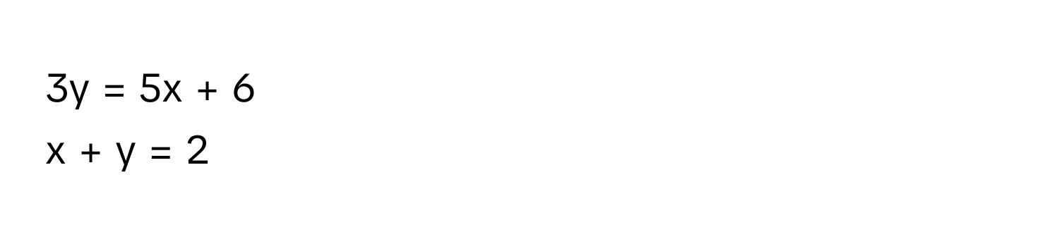 3y = 5x + 6
x + y = 2