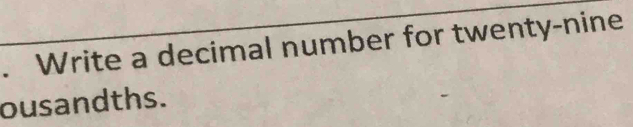 Write a decimal number for twenty-nine 
ousandths.