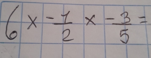 6x- 1/2 x- 3/5 =