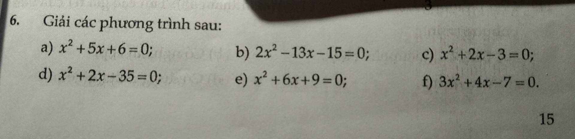 Giải các phương trình sau: 
a) x^2+5x+6=0; 
b) 2x^2-13x-15=0; c) x^2+2x-3=0; 
d) x^2+2x-35=0; 
e) x^2+6x+9=0; f) 3x^2+4x-7=0. 
15